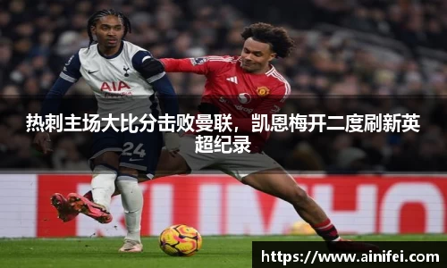 热刺主场大比分击败曼联，凯恩梅开二度刷新英超纪录