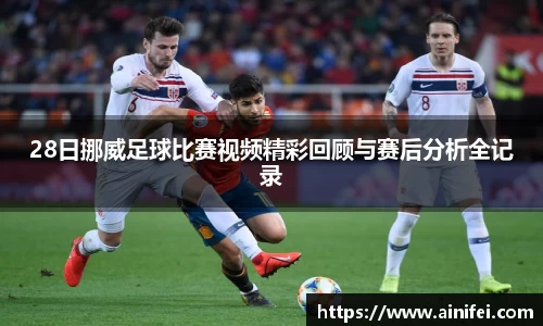 28日挪威足球比赛视频精彩回顾与赛后分析全记录