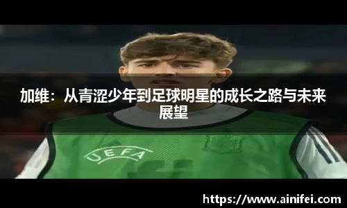 加维：从青涩少年到足球明星的成长之路与未来展望