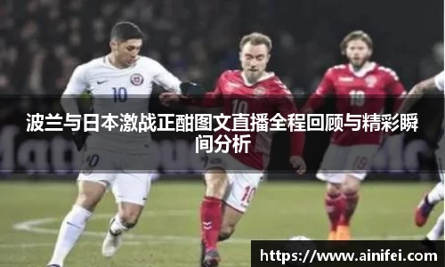 波兰与日本激战正酣图文直播全程回顾与精彩瞬间分析