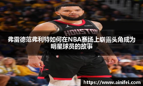 弗雷德范弗利特如何在NBA赛场上崭露头角成为明星球员的故事