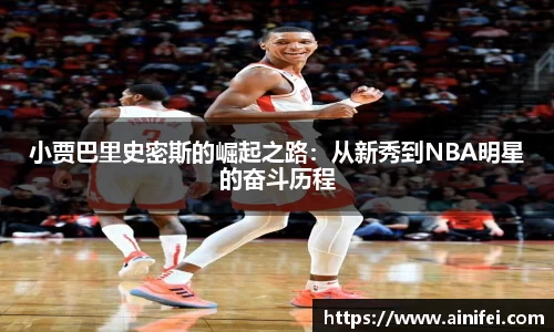 小贾巴里史密斯的崛起之路：从新秀到NBA明星的奋斗历程