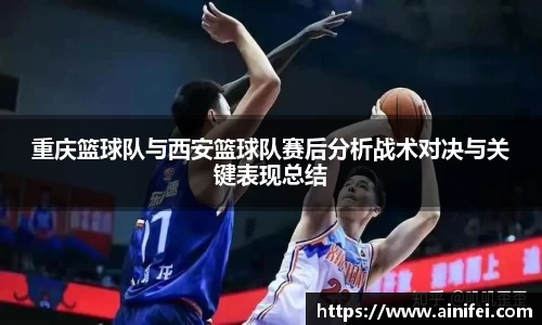 重庆篮球队与西安篮球队赛后分析战术对决与关键表现总结
