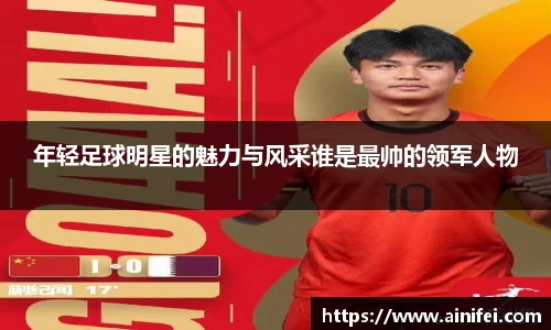 年轻足球明星的魅力与风采谁是最帅的领军人物